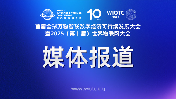 新闻报道集 | 首届全球万物智联数字经济可持续发展大会暨2025（第十届）世界物联网大会